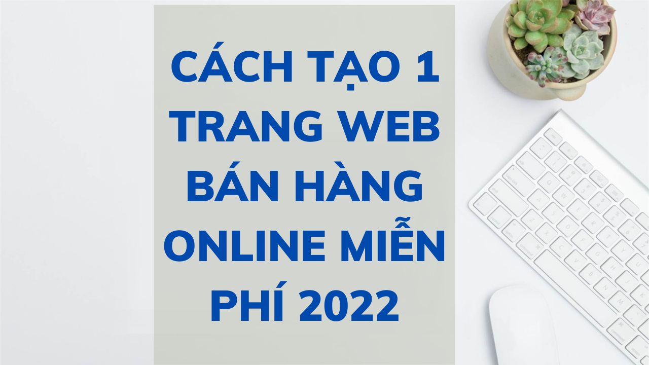 Cách tạo 1 trang web bán hàng online miễn phí 2022