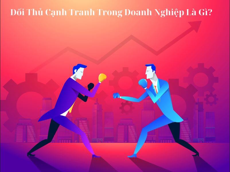 Ví dụ về các đối thủ cạnh tranh trong doanh nghiệp - Đối thủ cạnh tranh trong doanh nghiệp là gì?